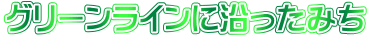 グリーンラインに沿ったみち