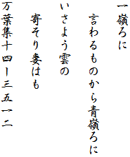 一嶺ろに

　言わるものから青嶺ろに

いさよう雲の

　寄そり妻はも

万葉集十四ー三五一二