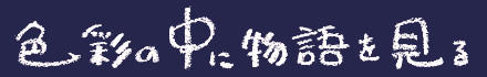 色彩の中に物語を見る