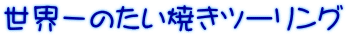 世界一のたい焼きツーリング