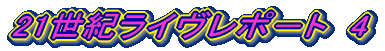 21世紀ライヴレポ－ト　4